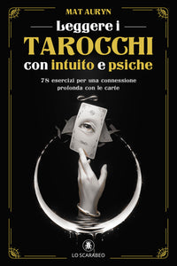 Leggere i Tarocchi con intuito e psiche
